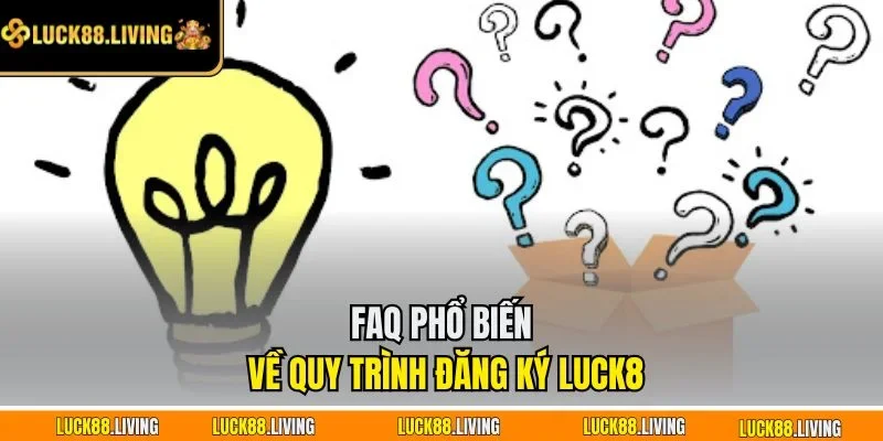 FAQ phổ biến về quy trình đăng ký LUCK8