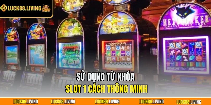 Sử dụng từ khóa slot 1 cách thông minh